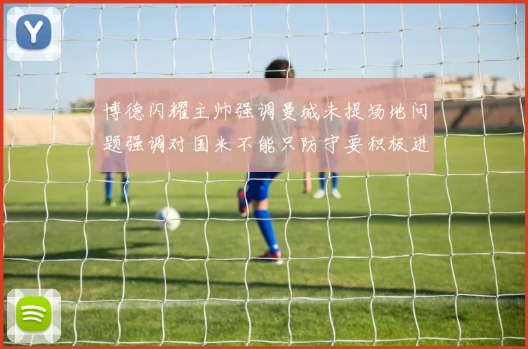 博德闪耀主帅强调曼城未提场地问题强调对国米不能只防守要积极进攻