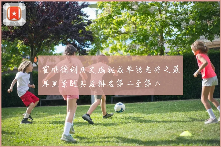霍福德创历史成就成单场老将之最库里紧随其后排名第二至第六