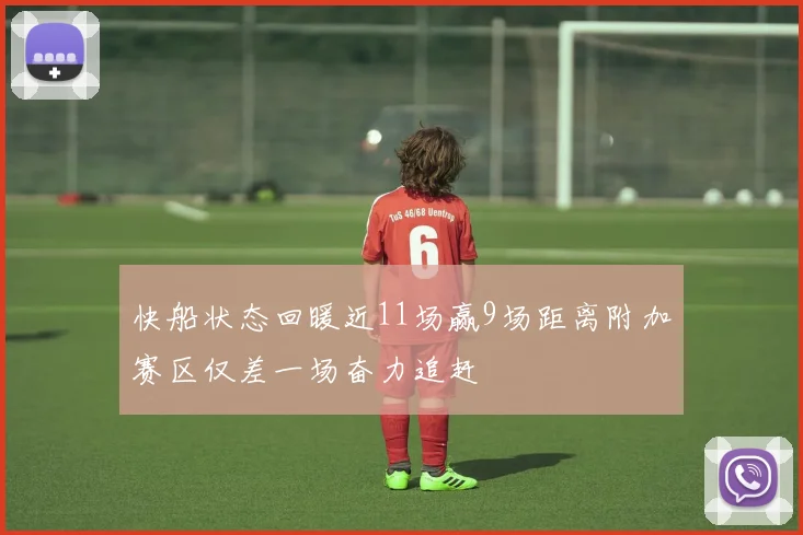 快船状态回暖近11场赢9场距离附加赛区仅差一场奋力追赶