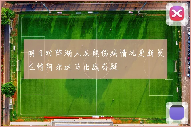 明日对阵湖人灰熊伤病情况更新莫兰特阿尔达马出战存疑